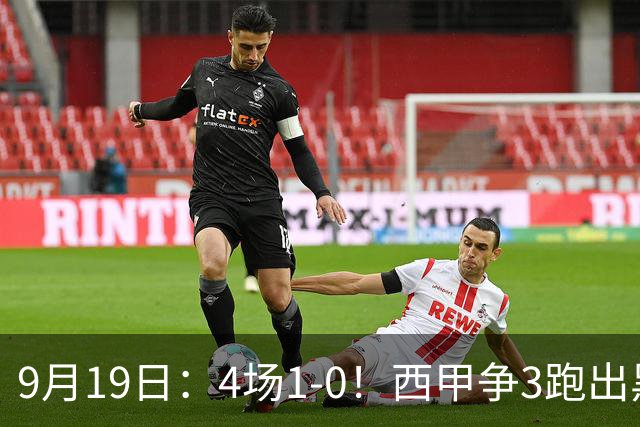 9月19日：4场1-0！西甲争3跑出黑马，豪门弃将联手，6场拿15分追平皇马